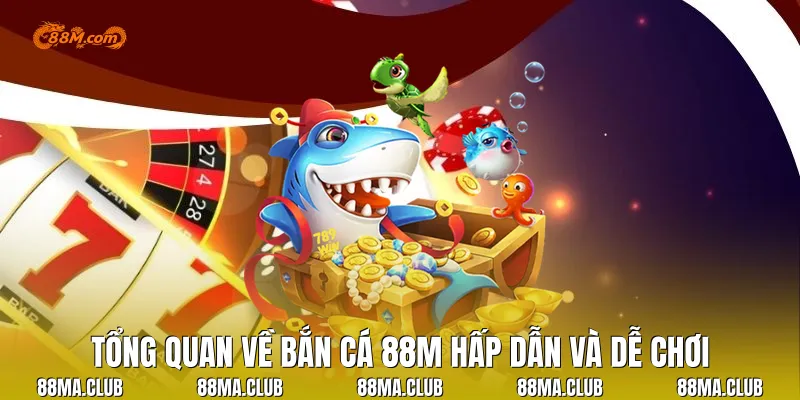 Tổng quan về Bắn Cá 88M hấp dẫn và dễ chơi